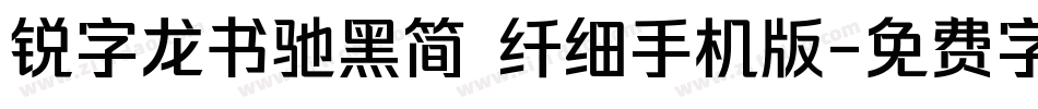 锐字龙书驰黑简 纤细手机版字体转换